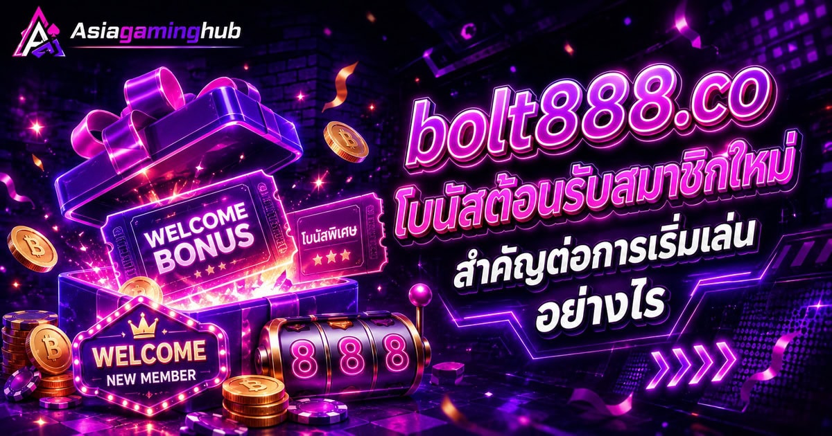 bolt888.co โบนัสต้อนรับสมาชิกใหม่สำคัญต่อการเริ่มเล่นอย่างไร